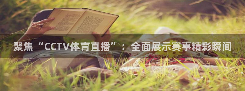 山猫体育免费直播最新：聚焦“CCTV体育直播”：全面展示赛事精彩瞬间