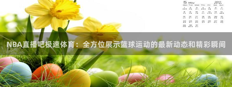 山猫足球赛事直播：NBA直播吧极速体育：全方位展示篮球运动的最新动态和精彩瞬间